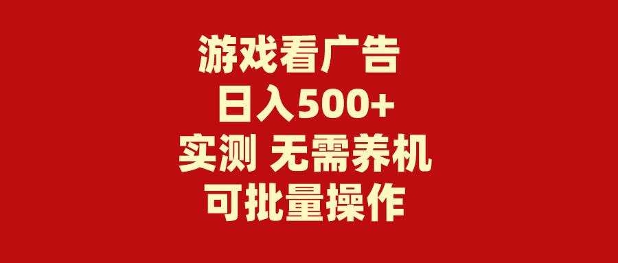 (9904期)游戏看广告 无需养机 操作简单 没有成本 日入500+-薪火元第一资源库