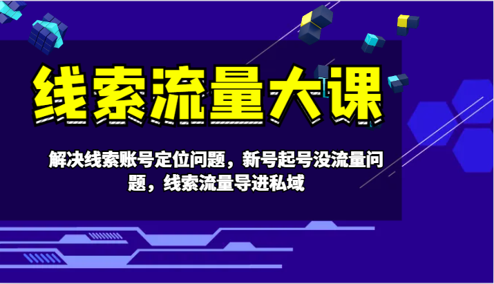 线索流量大课-解决线索账号定位问题，新号起号没流量问题，线索流量导进私域-梦凌网创