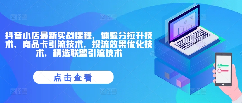 抖音小店最新实战课程，体验分拉升技术，商品卡引流技术，投流效果优化技术，精选联盟引流技术-梦凌网创