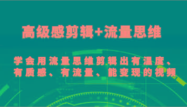 高级感剪辑+流量思维 学会用流量思维剪辑出有温度、有质感、有流量、能变现的视频-梦凌网创