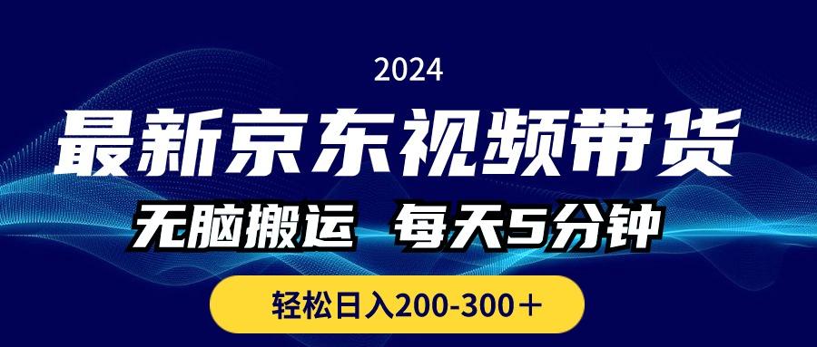 最新京东视频带货，无脑搬运，每天5分钟 ， 轻松日入200-300＋-薪火元第一资源库