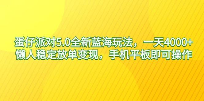 蛋仔派对5.0全新蓝海玩法，一天4000+，懒人稳定放单变现，手机平板即可…-梦凌网创