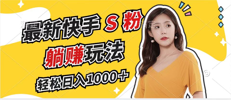 最新快手S粉赛道，简单无脑拉爆流量躺赚玩法，轻松日入1000＋-梦凌网创
