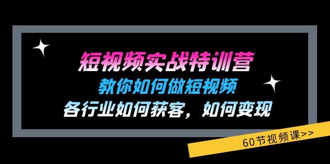 短视频实战特训营：教你如何做短视频，各行业如何获客，如何变现 (60节)-梦凌网创