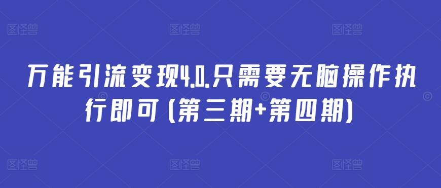 万能引流变现4.0.只需要无脑操作执行即可(第三期+第四期)-梦凌网创