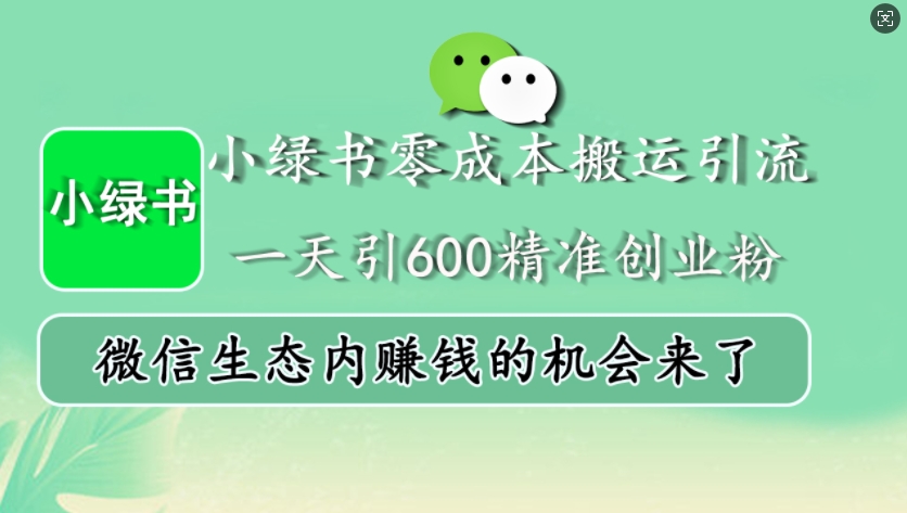 小绿书零成本搬运引流，一天引600精准创业粉，微信生态内赚钱的机会来了-梦凌网创