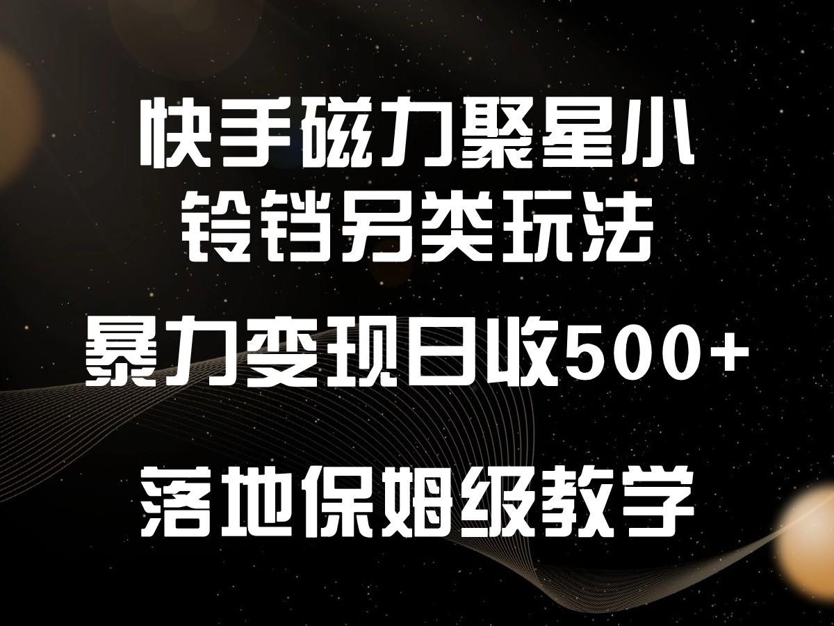 快手磁力聚星小铃铛另类玩法，暴力变现日入500+，小白轻松上手，落地保姆级教学-梦凌网创