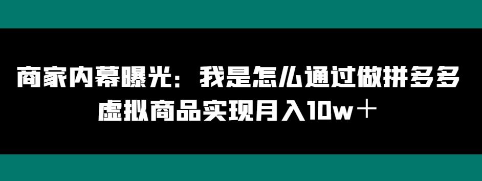 商家内幕曝光：我是怎么通过做拼多多虚拟商品实现月入10w＋-梦凌网创