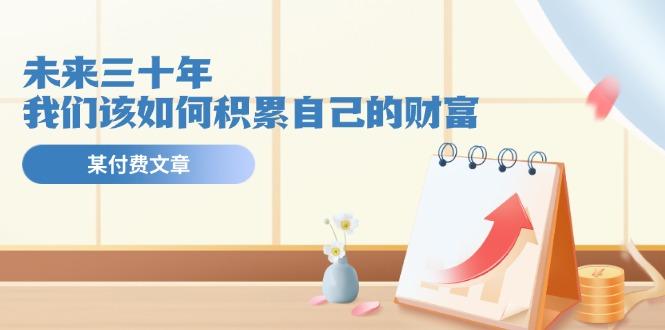 某公众号付费文《未来三十年，我们该如何积累自己的财富》-梦凌网创
