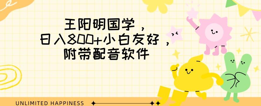王阳明国学项目，日入800+小白也能玩转，附带配音软件-梦凌网创