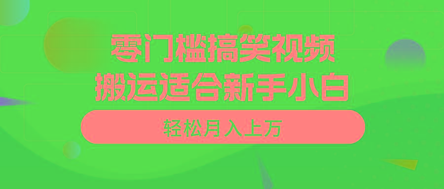 零门槛搞笑视频搬运，轻松月入上万，适合新手小白-梦凌网创