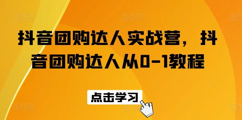 抖音团购达人实战营，抖音团购达人从0-1教程-梦凌网创