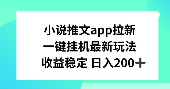 小说推文APP拉新，一键挂JI新玩法，收益稳定日入200+【揭秘】-梦凌网创