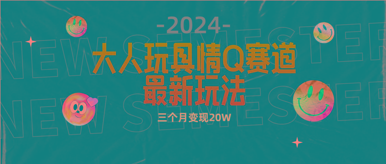 (9490期)全新大人玩具情Q赛道合规新玩法 零投入 不封号流量多渠道变现 3个月变现20W-薪火元第一资源库