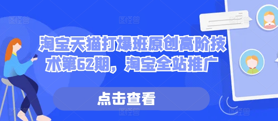 淘宝天猫打爆班原创高阶技术第62期，淘宝全站推广-梦凌网创