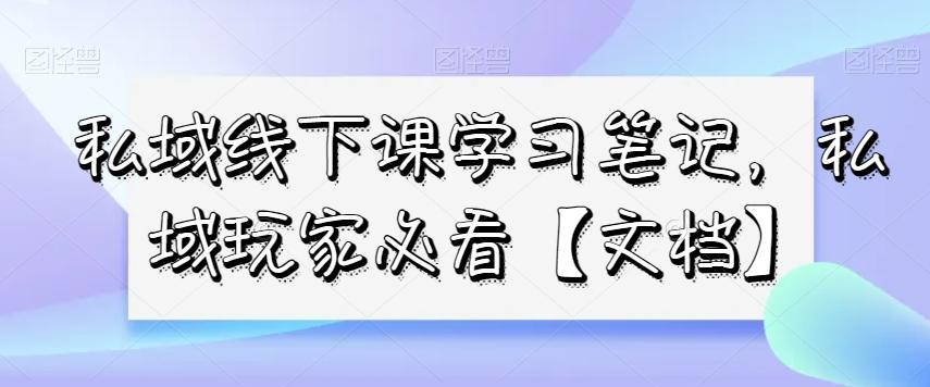 私域线下课学习笔记，​私域玩家必看【文档】-梦凌网创