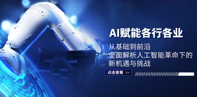AI赋能各行各业：从基础到前沿，全面解析人工智能革命下的新机遇与挑战-梦凌网创