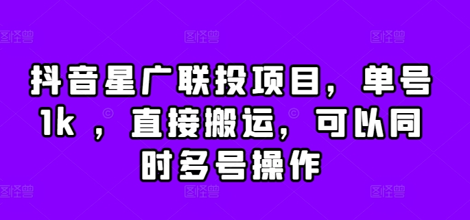 抖音星广联投项目，单号1k ，直接搬运，可以同时多号操作【揭秘】-梦凌网创