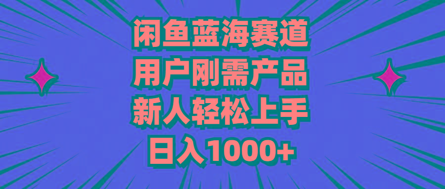 闲鱼蓝海赛道，用户刚需产品，新人轻松上手，日入1000+-梦凌网创