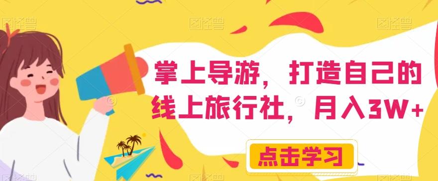 掌上导游，打造自己的线上旅行社，月入3W+【揭秘】-梦凌网创