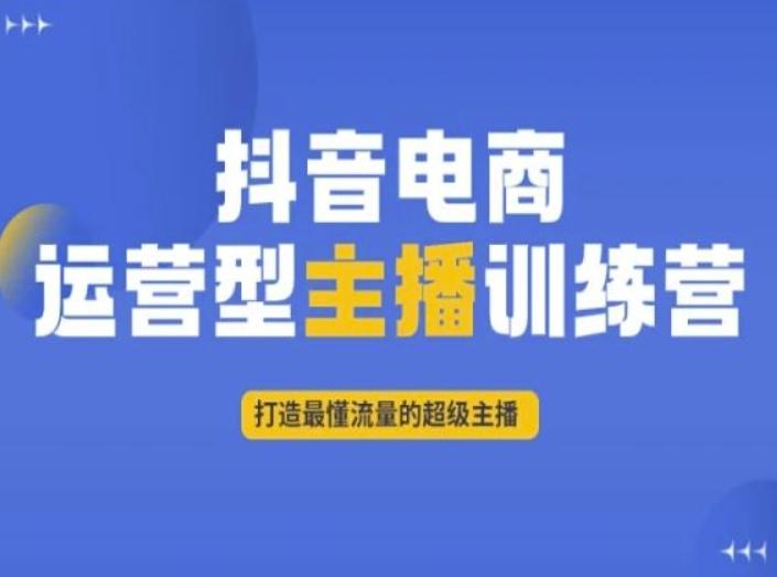 抖音电商运营型主播训练营，打造最懂流量的超级主播-梦凌网创