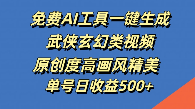 免费AI工具一键生成武侠玄幻类视频，原创度高画风精美，单号日收益几张【揭秘】-梦凌网创