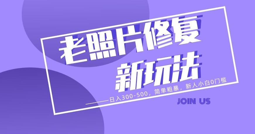 老照片修复新玩法，日入300-500，简单粗暴，新人小白0门槛-梦凌网创