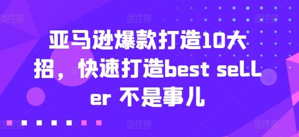 亚马逊爆款打造10大招，快速打造best seller 不是事儿-梦凌网创