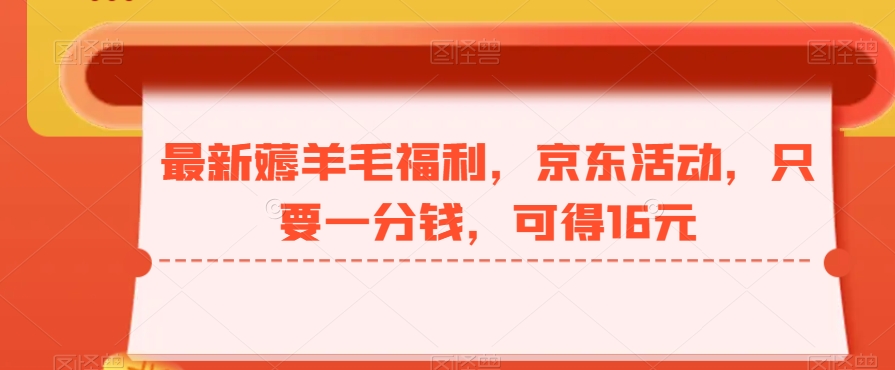 最新薅羊毛福利，京东活动，只要一分钱，可得16元-梦凌网创
