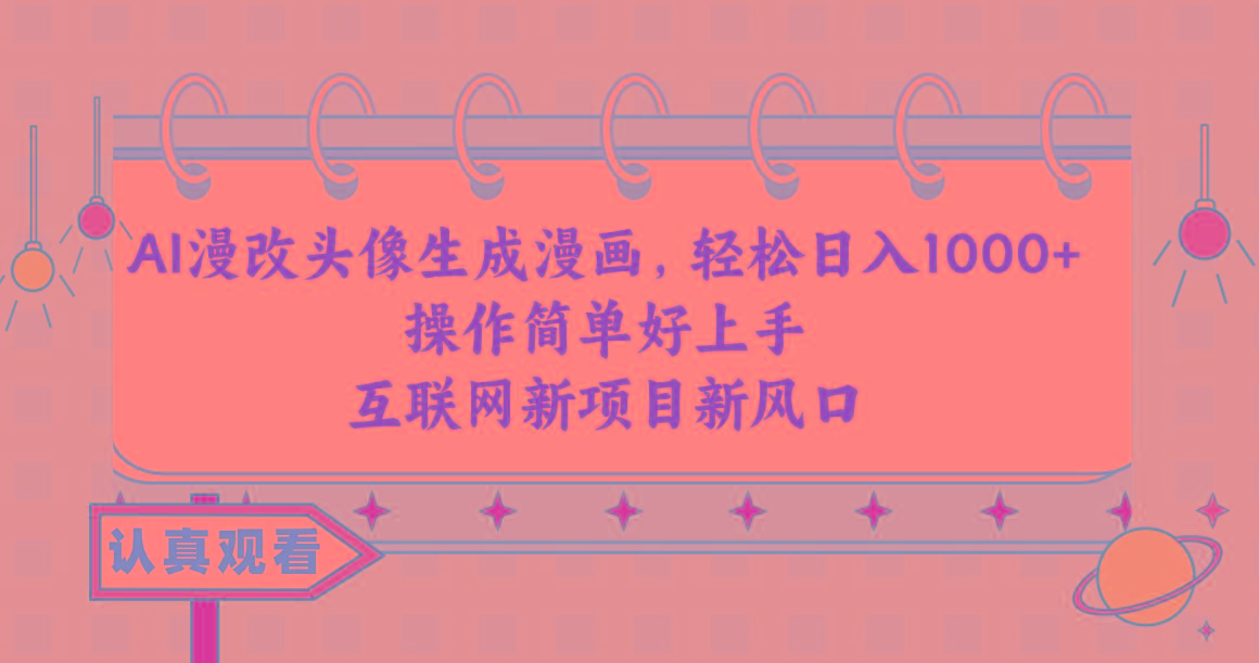 AI漫改头像生成漫画，轻松日入1000+，操作简单好上手，互联网新项目新风口-梦凌网创