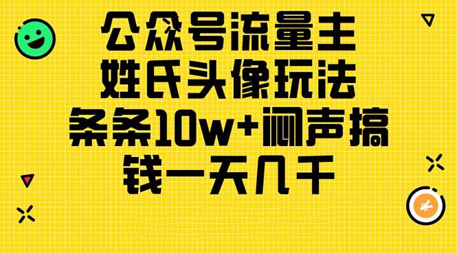 公众号流量主，姓氏头像玩法，条条10w+闷声搞钱一天几千，详细教程-梦凌网创