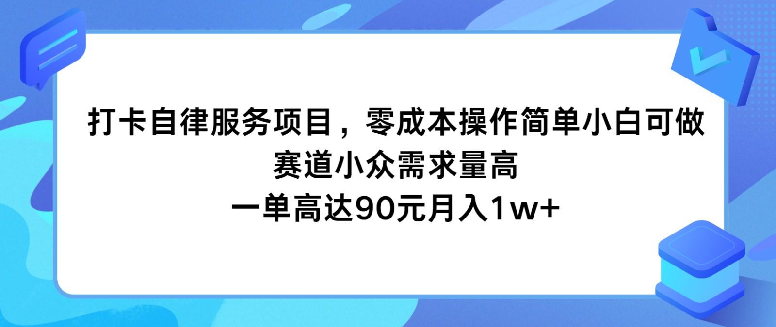 打卡自律服务项目，零成本操作简单小白可做，赛道小众需求量高，一单高达90元月入1w+-薪火元第一资源库