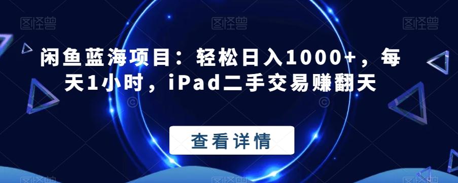 闲鱼蓝海项目：轻松日入1000+，每天1小时，iPad二手交易赚翻天-梦凌网创