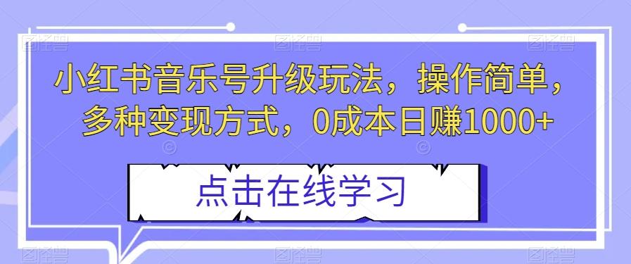 小红书音乐号升级玩法，操作简单，多种变现方式，0成本日赚1000+【揭秘】-薪火元第一资源库