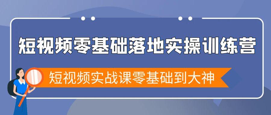 短视频零基础落地实战特训营，短视频实战课零基础到大神-梦凌网创
