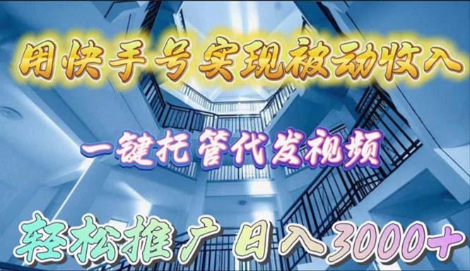 (9860期)用快手号实现被动收入，一键托管代发视频，轻松推广日入3000+-梦凌网创