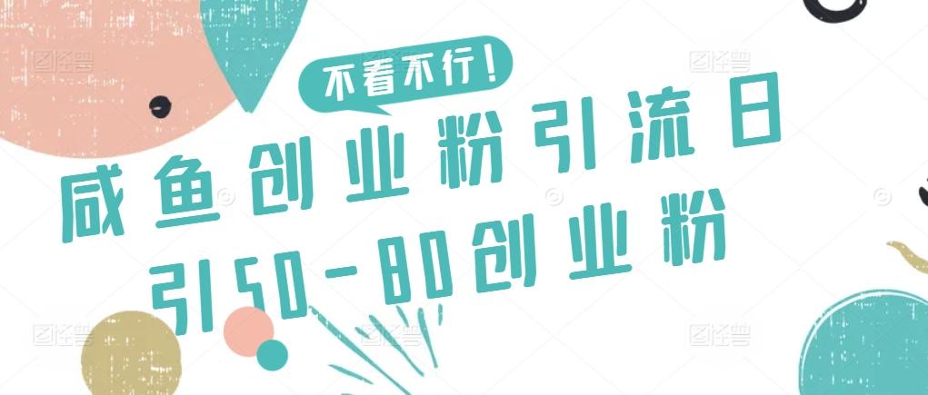 咸鱼创业粉引流日引50-80创业粉【揭秘】-梦凌网创