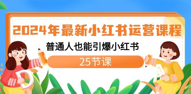 2024年最新小红书运营课程：普通人也能引爆小红书(25节课)-梦凌网创