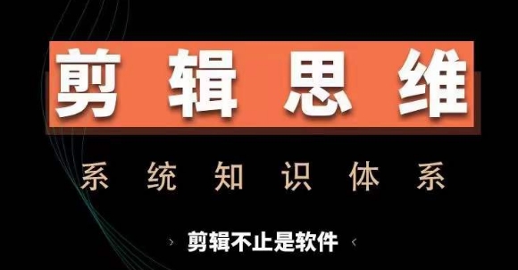 剪辑思维系统课，从软件到思维，系统学习实操进阶，从讲故事到剪辑技巧全覆盖-梦凌网创