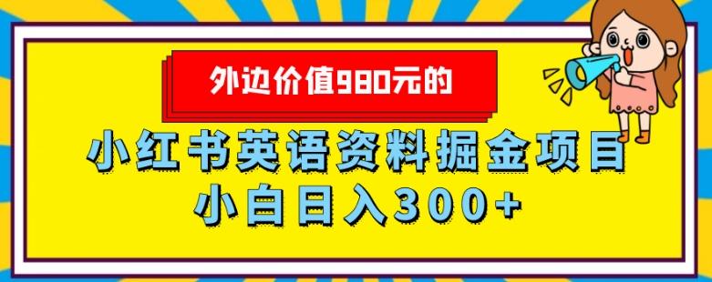 外边价值980元的，小红书英语资料掘金变现项目，小白日入300+-薪火元第一资源库