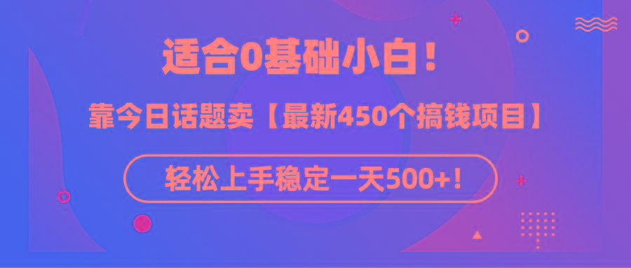 (9268期)适合0基础小白！靠今日话题卖【最新450个搞钱方法】轻松上手稳定一天500+！-梦凌网创