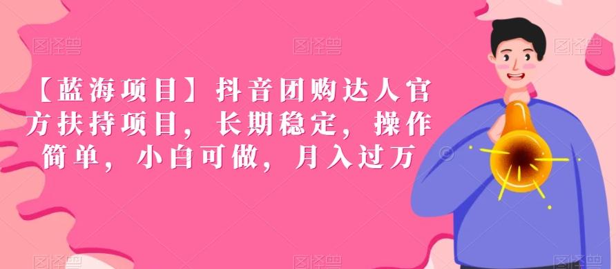 【蓝海项目】抖音团购达人官方扶持项目，长期稳定，操作简单，小白可做，月入过万【揭秘】-梦凌网创