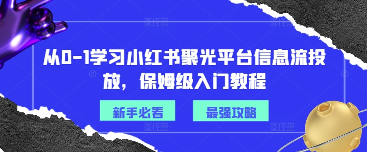 从0-1学习小红书聚光平台信息流投放，保姆级入门教程-梦凌网创