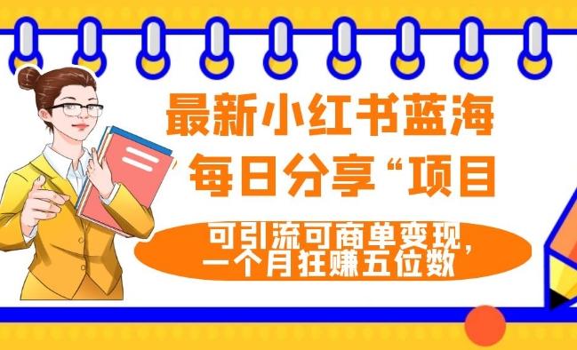 最新小红书蓝海，”每日分享“项目，可引流可商单变现，无门槛，一个月狂赚五位数-梦凌网创