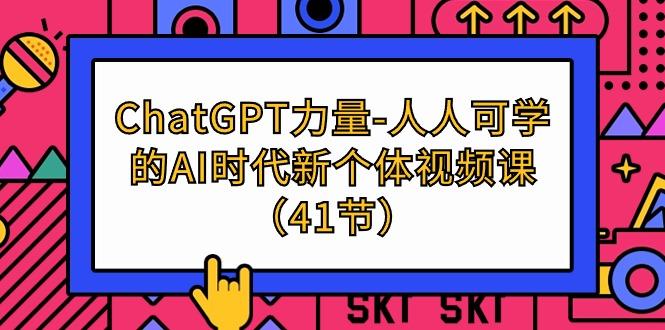 (9670期)ChatGPT-力量-人人可学的AI时代新个体视频课(41节)-梦凌网创