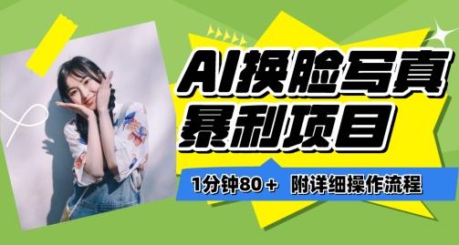 一分钟80+，AI换脸写真项目进阶玩法，附带保姆级教程，小白也可轻松上手【揭秘】-梦凌网创