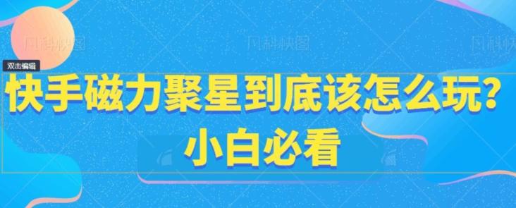 快手磁力聚星到底该怎么玩？小白必看-梦凌网创