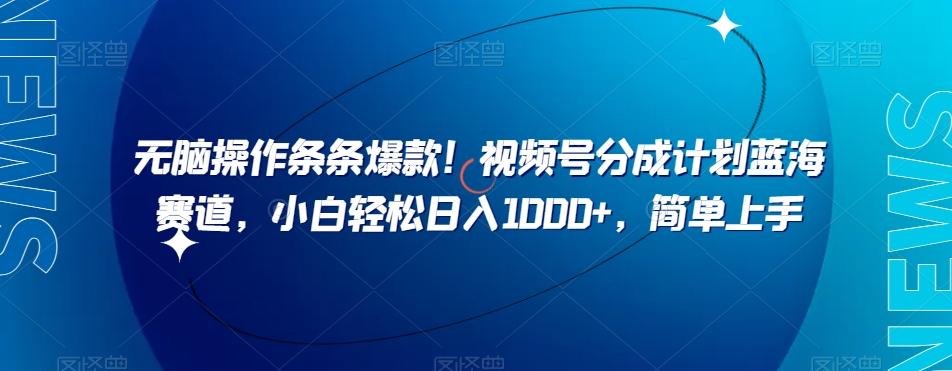 无脑操作条条爆款！视频号分成计划蓝海赛道，小白轻松日入1000+，简单上手-梦凌网创