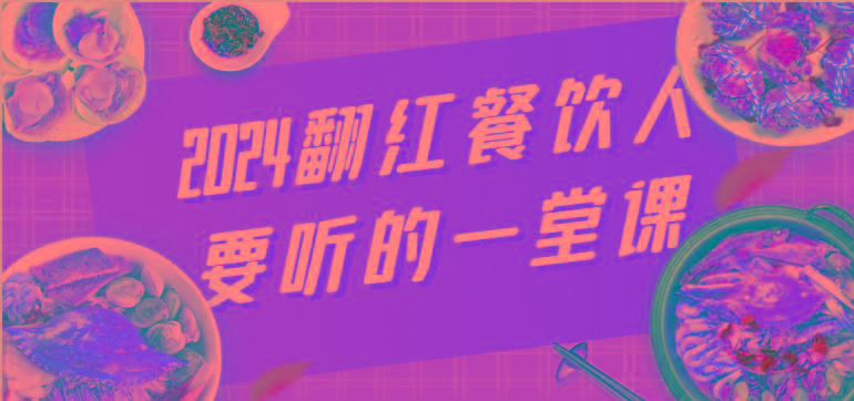 2024翻红餐饮人要听的一堂课，包含三大板块：餐饮管理、流量干货、特别篇-梦凌网创