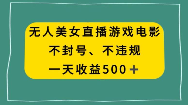 美女无人直播游戏电影，不违规不封号，日入500+-梦凌网创
